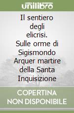 Il sentiero degli elicrisi. Sulle orme di Sigismondo Arquer martire della Santa Inquisizione