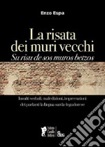 La risata dei muri vecchi. Su risu de sos muros betzos. Insulti verbali, maledizioni, imprecazioni dei parlanti la lingua sarda-logudorese. Ediz. bilingue libro