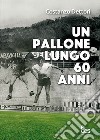 Un pallone lungo 60 anni libro