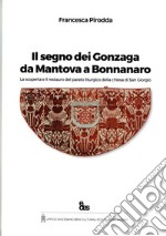 Il segno dei Gonzaga da Mantova a Bonnanaro. La scoperta e il restauro del parato liturgico della chiesa di San Giorgio libro