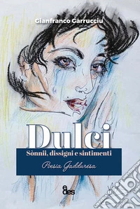Dulci. Sònnii, dissigni e sintimenti. Testo italiano a fronte libro