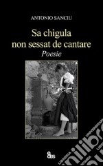 Sa chìgula non sessat de cantare. Testo sardo e italiano. Ediz. bilingue libro