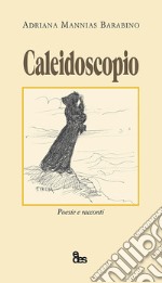 Caleidoscopio. Poesie e racconti libro