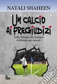 Un calcio ai pregiudizi. Dalla Palestina alla Sardegna dribblando ogni ostacolo libro