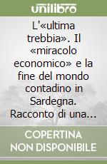 L'«ultima trebbia». Il «miracolo economico» e la fine del mondo contadino in Sardegna. Racconto di una modernizzazione