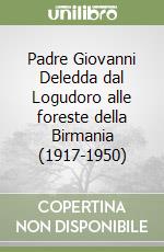 Padre Giovanni Deledda dal Logudoro alle foreste della Birmania (1917-1950) libro