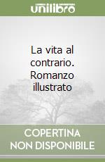 La vita al contrario. Romanzo illustrato