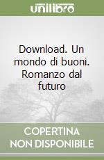 Download. Un mondo di buoni. Romanzo dal futuro libro