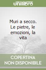 Muri a secco. Le pietre, le emozioni, la vita libro
