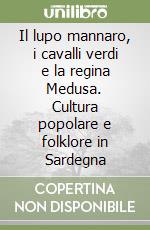Il lupo mannaro, i cavalli verdi e la regina Medusa. Cultura popolare e folklore in Sardegna libro