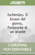 Ischimùzu. Il brusio del giorno, l'orizzonte di un istante libro