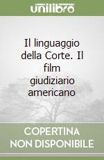 Il linguaggio della Corte. Il film giudiziario americano libro