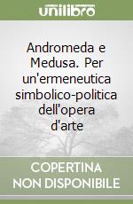 Andromeda e Medusa. Per un'ermeneutica simbolico-politica dell'opera d'arte libro