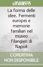 La forma delle idee. Fermenti europei e memorie familiari nel museo Filangieri di Napoli libro