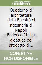 Quaderno di architettura della Facoltà di ingegneria di Napoli Federico II. La didattica del progetto di architettura libro