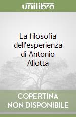 La filosofia dell'esperienza di Antonio Aliotta libro