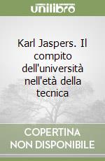 Karl Jaspers. Il compito dell'università nell'età della tecnica libro