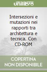 Intersezioni e mutazioni nei rapporti tra architettura e tecnica. Con CD-ROM