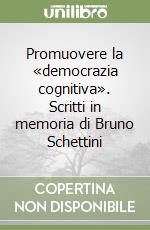 Promuovere la «democrazia cognitiva». Scritti in memoria di Bruno Schettini libro