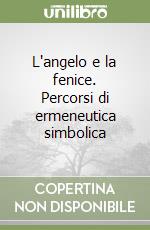 L'angelo e la fenice. Percorsi di ermeneutica simbolica libro