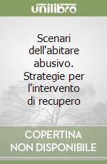 Scenari dell'abitare abusivo. Strategie per l'intervento di recupero libro