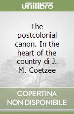 The postcolonial canon. In the heart of the country di J. M. Coetzee libro