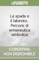 La spada e il labirinto. Percorsi di ermeneutica simbolica libro