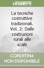 La tecniche costruttive tradizionali. Vol. 2: Dalle costruzioni rurali alle scale libro