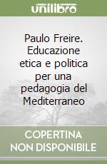 Paulo Freire. Educazione etica e politica per una pedagogia del Mediterraneo