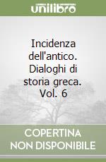 Incidenza dell'antico. Dialoghi di storia greca. Vol. 6 libro