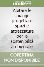 Abitare le spiagge progettare spazi e attrezzature per la sostenibilità ambientale libro