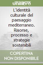 L'identità culturale del paesaggio mediterraneo. Risorse, processo e strategie sostenibili