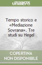 Tempo storico e «Mediazione Sovrana». Tre studi su Hegel libro