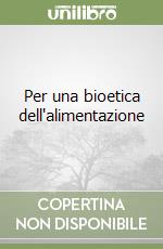 Per una bioetica dell'alimentazione libro