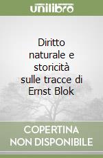 Diritto naturale e storicità sulle tracce di Ernst Blok libro