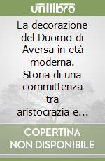 La decorazione del Duomo di Aversa in età moderna. Storia di una committenza tra aristocrazia e clero