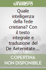 Quale intelligenza della fede cristiana? Con il testo integrale e traduzione del De Aeternitate mundi di Tommaso d'Aquino