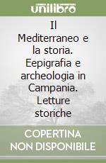 Il Mediterraneo e la storia. Eepigrafia e archeologia in Campania. Letture storiche libro