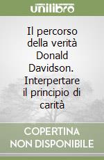 Il percorso della verità Donald Davidson. Interpertare il principio di carità libro