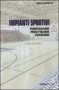 Impianti sportivi. Pianificazione progettazione esecuzione libro