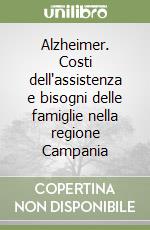 Alzheimer. Costi dell'assistenza e bisogni delle famiglie nella regione Campania libro