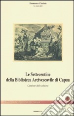 Le settecentine della Biblioteca Arcivescovile di Capua. Catalogo delle edizioni