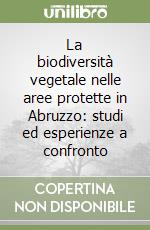 La biodiversità vegetale nelle aree protette in Abruzzo: studi ed esperienze a confronto