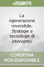 La rigenerazione reversibile. Strategie e tecnologie di intervento libro