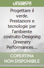 Progettare il verde. Prestazioni e tecnologie per l'ambiente costruito-Designing Greenery Performances and technologies for the built environment libro