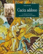 Cucita addosso. La collezione Tesorone: un secolo di collezionismo borghese libro