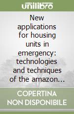 New applications for housing units in emergency: technologies and techniques of the amazon andean building tradition libro