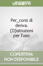 Per_corsi di deriva. (D)istruzioni per l'uso libro