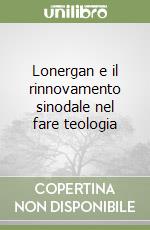 Lonergan e il rinnovamento sinodale nel fare teologia libro