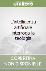 L'intelligenza artificiale interroga la teologia